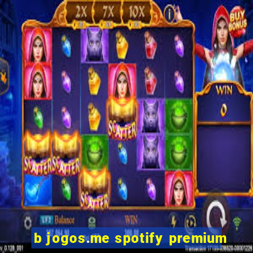 b jogos.me spotify premium